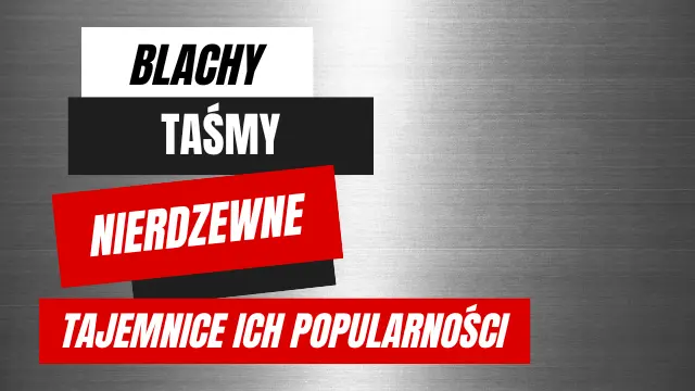 Blachy i taśmy ze stali nierdzewnej: tajemnica ich popularności