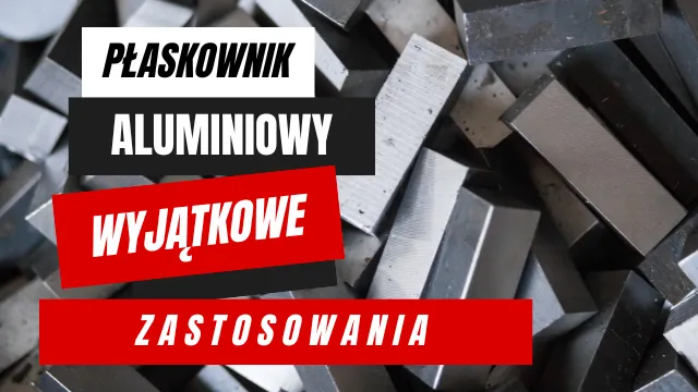 Płaskownik aluminiowy wyjątkowe zastosowania: wszystko, co powinieneś wiedzieć.